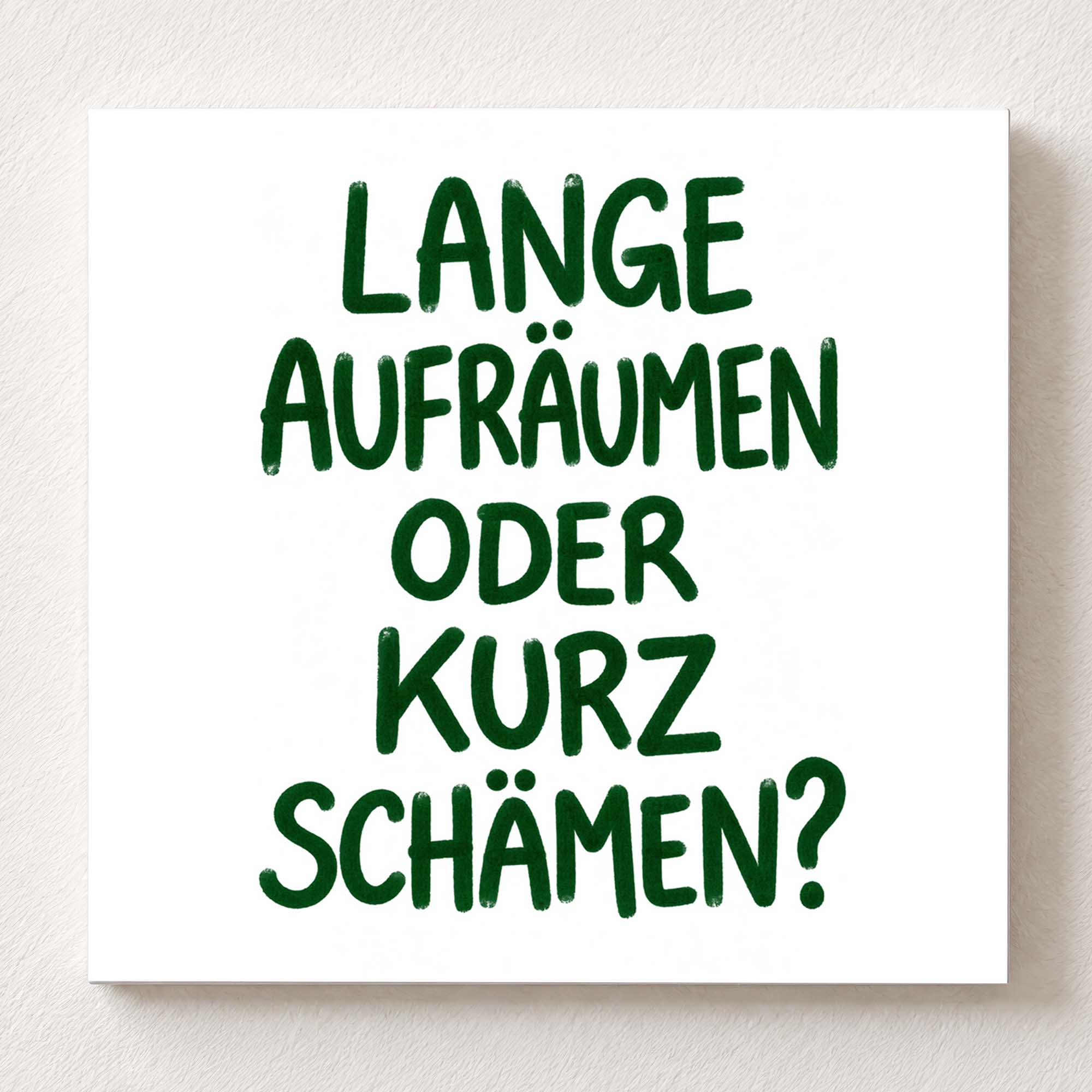 Woodprint Lange aufräumen oder kurz schämen? – humorvoller Spruch – Motiv 027